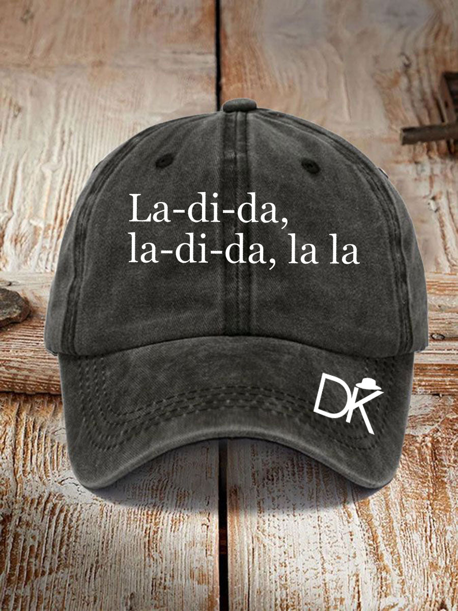 Unisex La-di-da,la-di-da,la la Print Hat